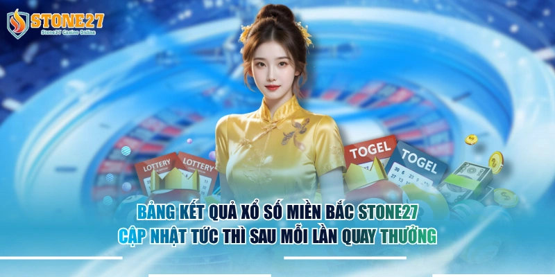 Bảng kết quả xổ số miền Bắc STONE27 cập nhật tức thì sau mỗi lần quay thưởng.