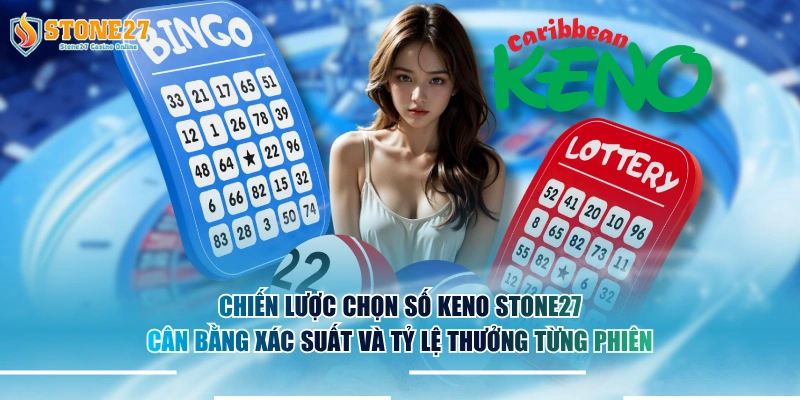 Chiến lược chọn số Keno STONE27 cân bằng xác suất và tỷ lệ thưởng từng phiên.