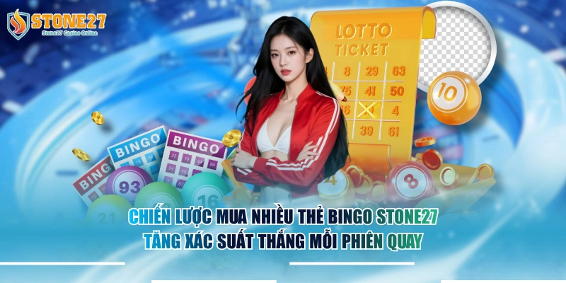 Chiến lược mua nhiều thẻ Bingo STONE27 tăng xác suất thắng mỗi phiên quay.