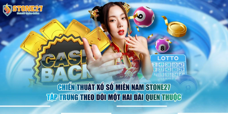 Chiến thuật xổ số miền Nam STONE27 tập trung theo dõi một hai đài quen thuộc.