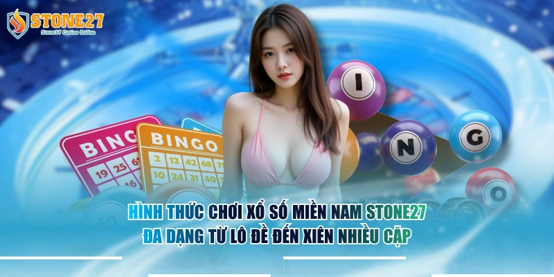 Hình thức chơi xổ số miền Nam STONE27 đa dạng từ lô đề đến xiên nhiều cặp.