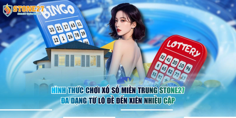 Hình thức chơi xổ số miền Trung STONE27 đa dạng từ lô đề đến xiên nhiều cặp.
