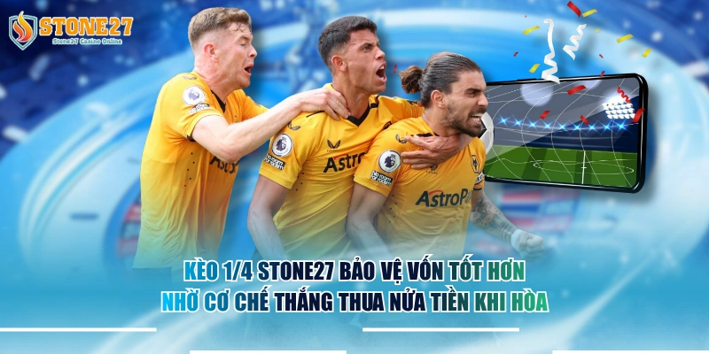Kèo 1/4 STONE27 bảo vệ vốn tốt hơn nhờ cơ chế thắng thua nửa tiền khi hòa.