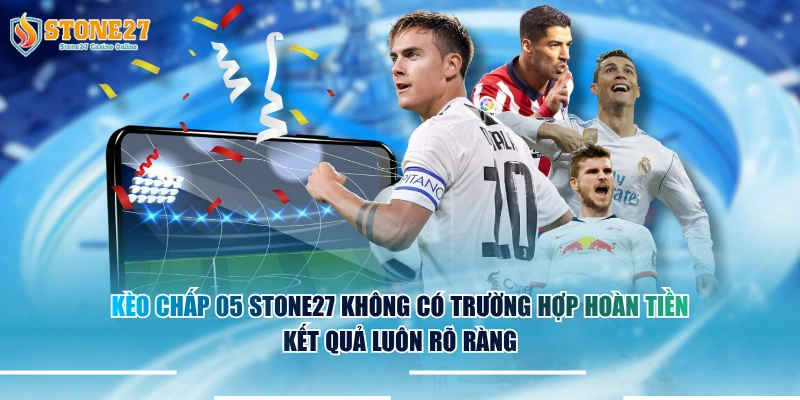 Kèo chấp 0.5 STONE27 không có trường hợp hoàn tiền kết quả luôn rõ ràng.
