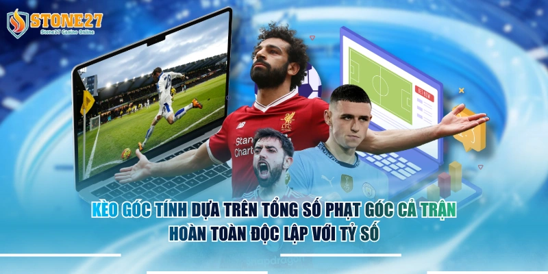 Kèo góc tính dựa trên tổng số phạt góc cả trận hoàn toàn độc lập với tỷ số.