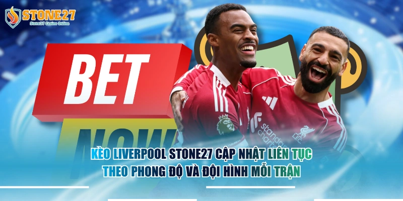 Kèo Liverpool STONE27 cập nhật liên tục theo phong độ và đội hình mỗi trận.