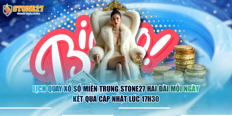Lịch quay xổ số miền Trung STONE27 hai đài mỗi ngày kết quả cập nhật lúc 17h30.