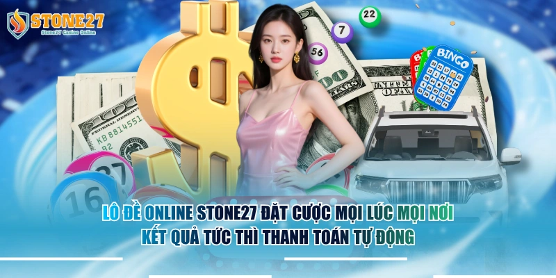 Lô đề online STONE27 đặt cược mọi lúc mọi nơi kết quả tức thì thanh toán tự động.