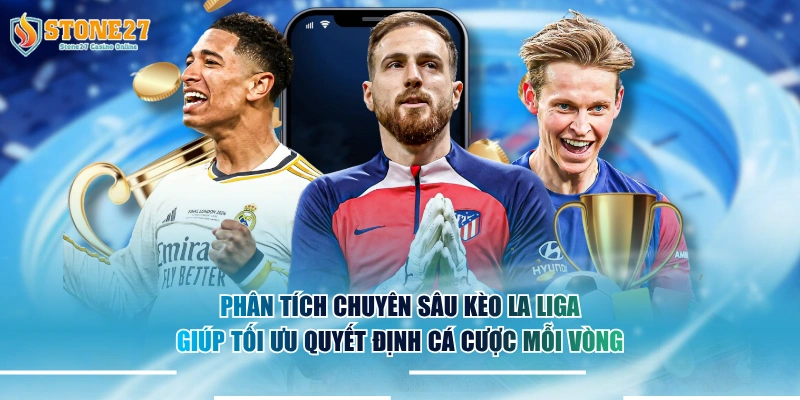 Phân tích chuyên sâu kèo La Liga giúp tối ưu quyết định cá cược mỗi vòng.