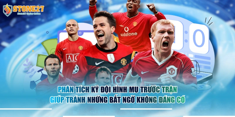Phân tích kỹ đội hình MU trước trận giúp tránh những bất ngờ không đáng có.