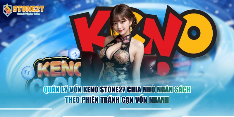 Quản lý vốn Keno STONE27 chia nhỏ ngân sách theo phiên tránh cạn vốn nhanh.