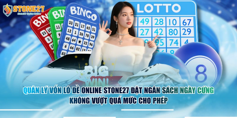 Quản lý vốn lô đề online STONE27 đặt ngân sách ngày cứng không vượt quá mức cho phép.
