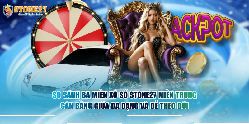 So sánh ba miền xổ số STONE27 miền Trung cân bằng giữa đa dạng và dễ theo dõi.