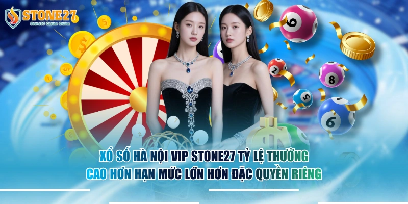 Xổ số Hà Nội VIP STONE27 tỷ lệ thưởng cao hơn hạn mức lớn hơn đặc quyền riêng.
