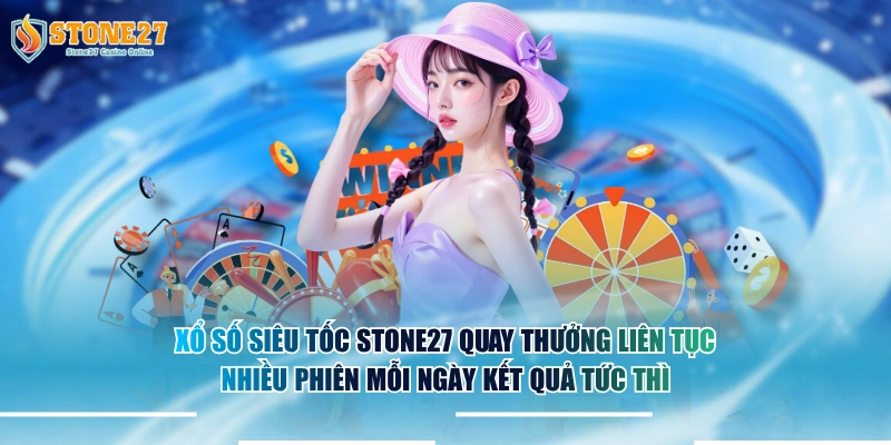 Xổ số siêu tốc STONE27 quay thưởng liên tục nhiều phiên mỗi ngày kết quả tức thì.